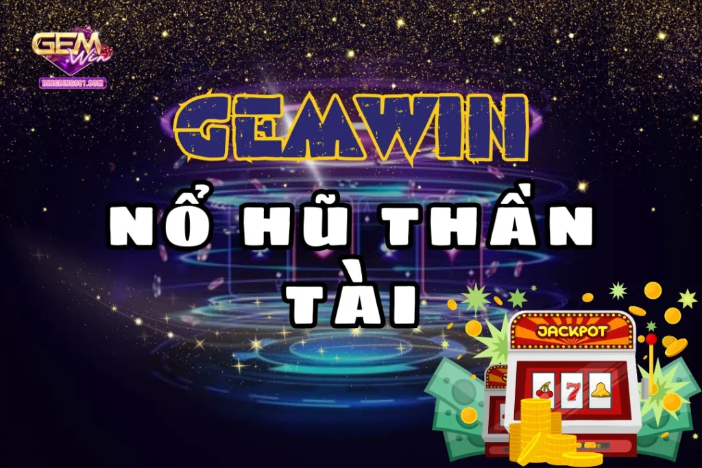 Đọc vị chi tiết thể loại game nổ hũ thần tài nổi tiếng tại Gemwin